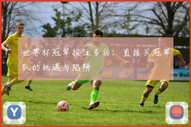 世界杯冠军投注专访：直接买冠军队的机遇与陷阱