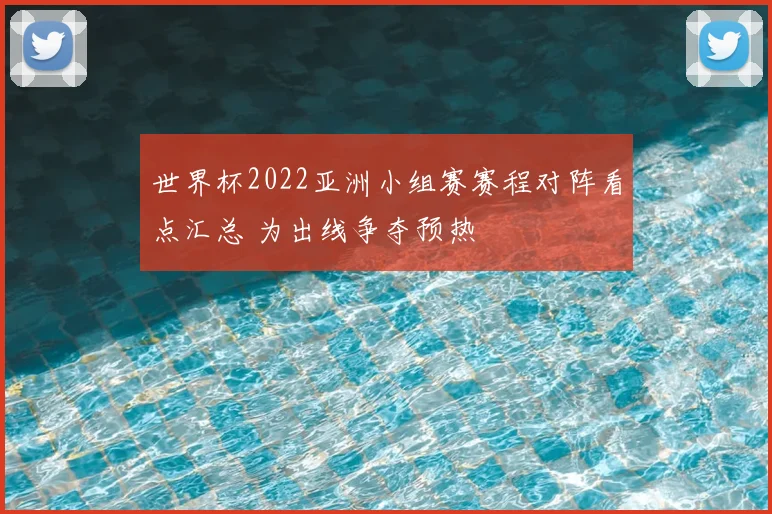世界杯2022亚洲小组赛赛程对阵看点汇总 为出线争夺预热