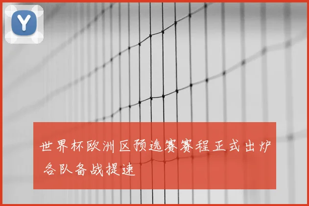 世界杯欧洲区预选赛赛程正式出炉 各队备战提速